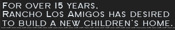 Rancho Los Amigos will tug at your heartstrings! In 1983, we were asked to take over the Rancho Los Amigos children's home, situated on 12 dusty acres.