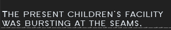 The present children's facility was bursting at the seams,