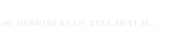 he heartbeat of Siita Nest is